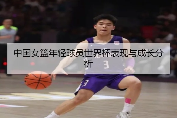 中国女篮年轻球员世界杯表现与成长分析 | feifan